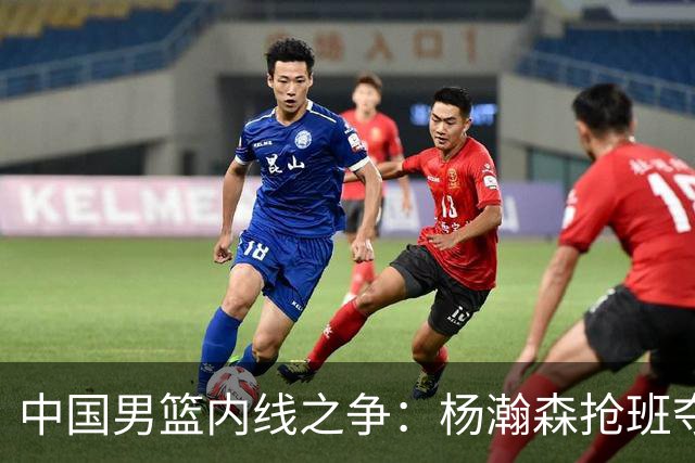 中国男篮内线之争：杨瀚森抢班夺权，徐昕焦泊乔延续宿命之战